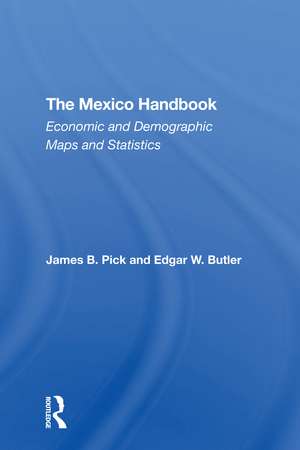 The Mexico Handbook: Economic And Demographic Maps And Statistics de James B. Pick