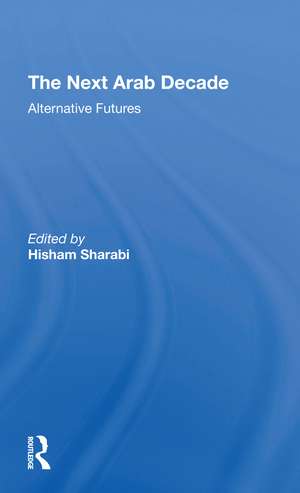 The Next Arab Decade: Alternative Futures de Hisham Sharabi