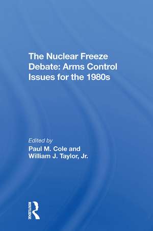 The Nuclear Freeze Debate: Arms Control Issues For The 1980s de Paul M Cole