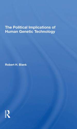 The Political Implications Of Human Genetic Technology de Robert H. Blank