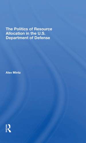 The Politics Of Resource Allocation In The U.s. Department Of Defense: International Crises And Domestic Constraints de Alex Mintz