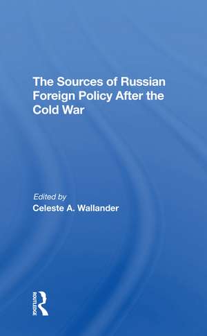 The Sources Of Russian Foreign Policy After The Cold War de Celeste A Wallander