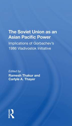 The Soviet Union As An Asianpacific Power: Implications Of Gorbachev's 1986 Vladivostok Initiative de Ramesh Thakur