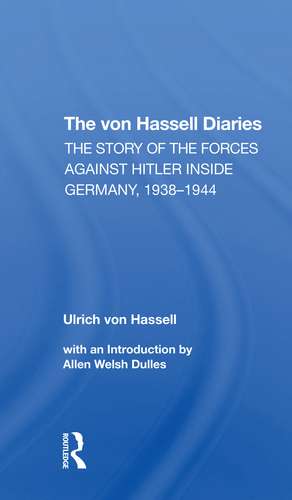 The Von Hassell Diaries: The Story Of The Forces Against Hitler Inside Germany, 19381944 de Ulrich Von Hassell