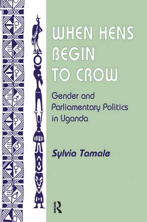 When Hens Begin To Crow: Gender And Parliamentary Politics In Uganda de Sylvia Tamale