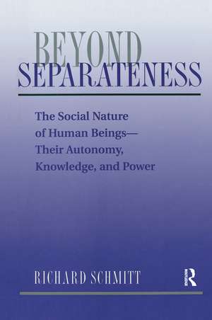 Beyond Separateness: The Social Nature Of Human Beings--their Autonomy, Knowledge, And Power de Richard Schmitt