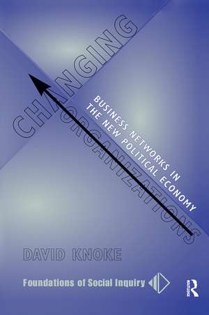 Changing Organizations: Business Networks In The New Political Economy de David Knoke