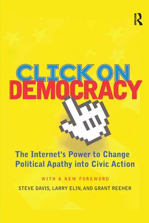 Click On Democracy: The Internet's Power To Change Political Apathy Into Civic Action de Grant Reeher