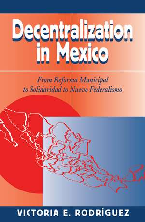 Decentralization In Mexico: From Reforma Municipal To Solidaridad To Nuevo Federalismo de Victoria Rodriguez
