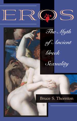 Eros: The Myth Of Ancient Greek Sexuality de Bruce S Thornton