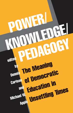 Power/knowledge/pedagogy: The Meaning Of Democratic Education In Unsettling Times de Dennis Carlson