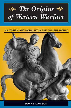 The Origins Of Western Warfare: Militarism And Morality In The Ancient World de Doyne Dawson