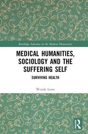 Medical Humanities, Sociology and the Suffering Self: Surviving Health de Wendy Lowe