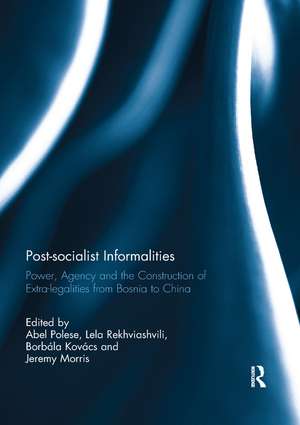 Post-socialist Informalities: Power, Agency and the Construction of Extra-legalities from Bosnia to China de Abel Polese