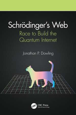 Schrödinger’s Web: Race to Build the Quantum Internet de Jonathan P. Dowling