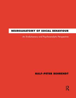 Neuroanatomy of Social Behaviour: An Evolutionary and Psychoanalytic Perspective de Ralf-Peter Behrendt