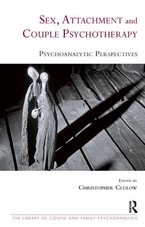 Sex, Attachment and Couple Psychotherapy: Psychoanalytic Perspectives de Christopher Clulow