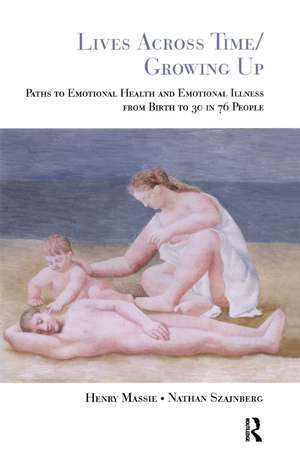 Lives Across Time/Growing Up: Paths to Emotional Health and Emotional Illness from Birth to 30 in 76 People de Henry H. Massie