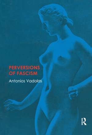 Perversions of Fascism de Antonios Vadolas