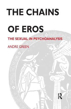 The Chains of Eros: The Sexual in Psychoanalysis de Andre Green