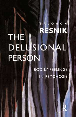 The Delusional Person: Bodily Feelings in Psychosis de Salomon Resnik