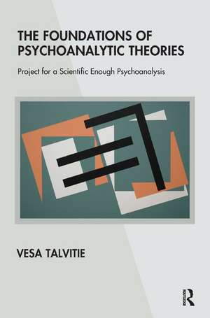 The Foundations of Psychoanalytic Theories: Project for a Scientific Enough Psychoanalysis de Vesa Talvitie