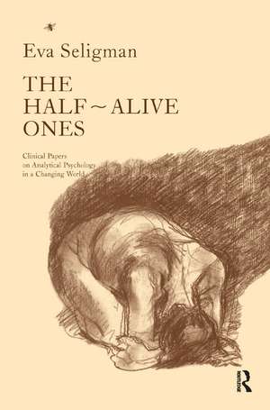 The Half-Alive Ones: Clinical Papers on Analytical Psychology in a Changing World de Eva Seligman