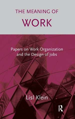 The Meaning of Work: Papers on Work Organization and the Design of Jobs de Lisl Klein