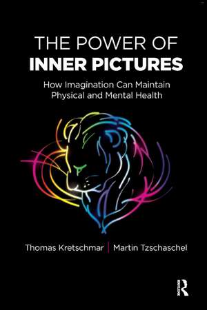 The Power of Inner Pictures: How Imagination Can Maintain Physical and Mental Health de Thomas Kretschmar