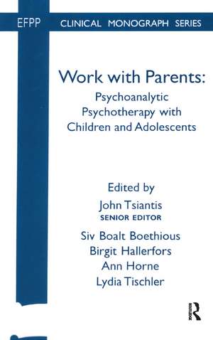 Work with Parents: Psychoanalytic Psychotherapy with Children and Adolescents de Siv Boalt Boethious