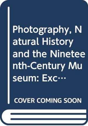 Photography, Natural History and the Nineteenth-Century Museum: Exchanging Views of Empire de Kathleen Davidson