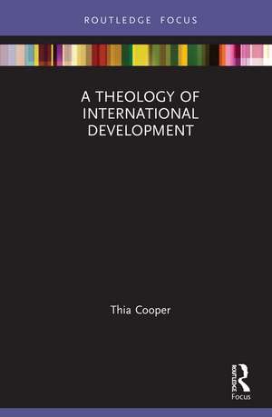 A Theology of International Development de Thia Cooper