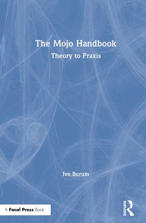 The Mojo Handbook: Theory to Praxis de Ivo Burum