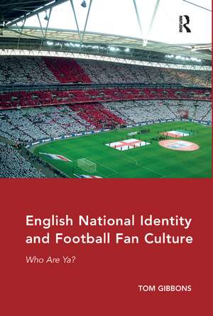 English National Identity and Football Fan Culture: Who Are Ya? de Tom Gibbons