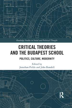 Critical Theories and the Budapest School: Politics, Culture, Modernity de John Rundell