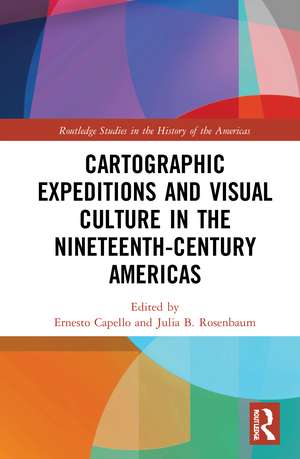 Cartographic Expeditions and Visual Culture in the Nineteenth-Century Americas de Ernesto Capello