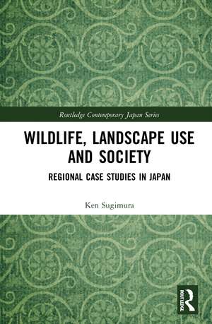 Wildlife, Landscape Use and Society: Regional Case Studies in Japan de Ken Sugimura