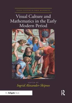 Visual Culture and Mathematics in the Early Modern Period de Ingrid Alexander-Skipnes