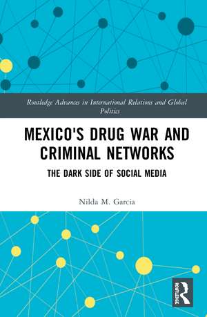 Mexico's Drug War and Criminal Networks: The Dark Side of Social Media de Nilda Garcia