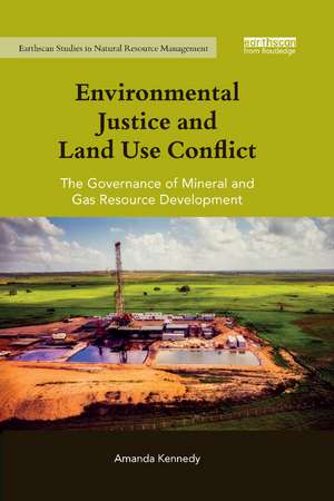 Environmental Justice and Land Use Conflict: The governance of mineral and gas resource development de Amanda Kennedy