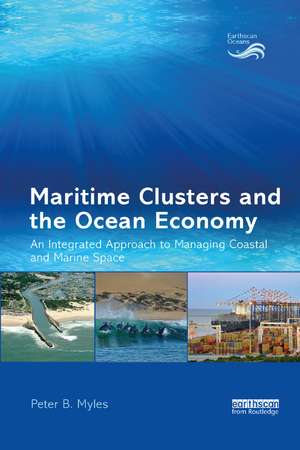 Maritime Clusters and the Ocean Economy: An Integrated Approach to Managing Coastal and Marine Space de Peter B. Myles