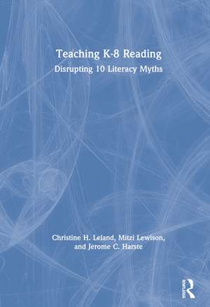 Teaching K-8 Reading: Disrupting 10 Literacy Myths de Christine H. Leland