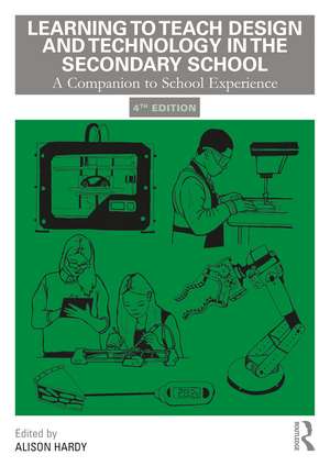 Learning to Teach Design and Technology in the Secondary School: A Companion to School Experience de Alison Hardy