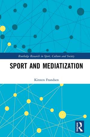 Sport and Mediatization de Kirsten Frandsen