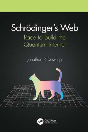 Schrödinger’s Web: Race to Build the Quantum Internet de Jonathan P. Dowling