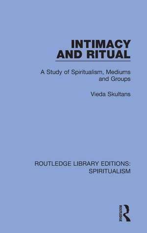 Intimacy and Ritual: A Study of Spiritualism, Medium and Groups de Vieda Skultans