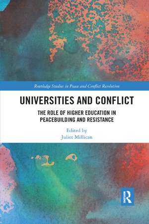 Universities and Conflict: The Role of Higher Education in Peacebuilding and Resistance de Juliet Millican