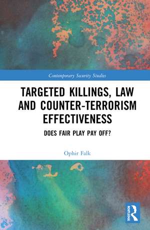 Targeted Killings, Law and Counter-Terrorism Effectiveness: Does Fair Play Pay Off? de Ophir Falk