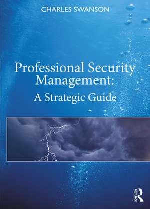 Professional Security Management: A Strategic Guide de Charles Swanson