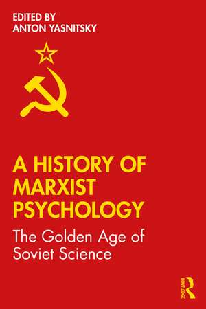 A History of Marxist Psychology: The Golden Age of Soviet Science de Anton Yasnitsky